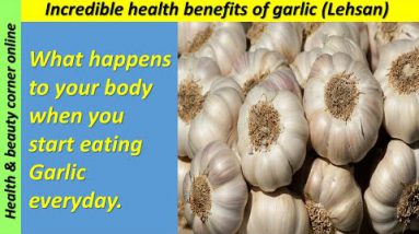 what happens to your body when you start eating garlic everyday.incredible health benefits of garlic